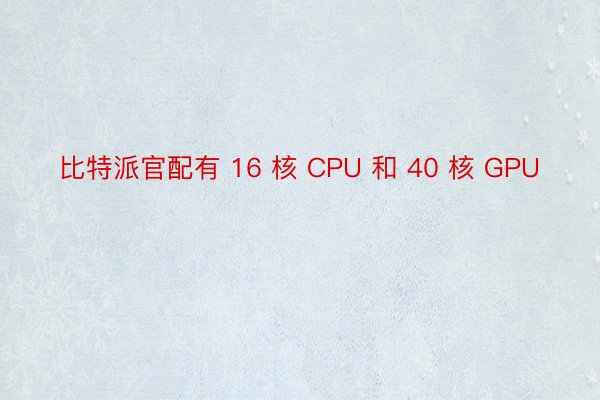 比特派官配有 16 核 CPU 和 40 核 GPU