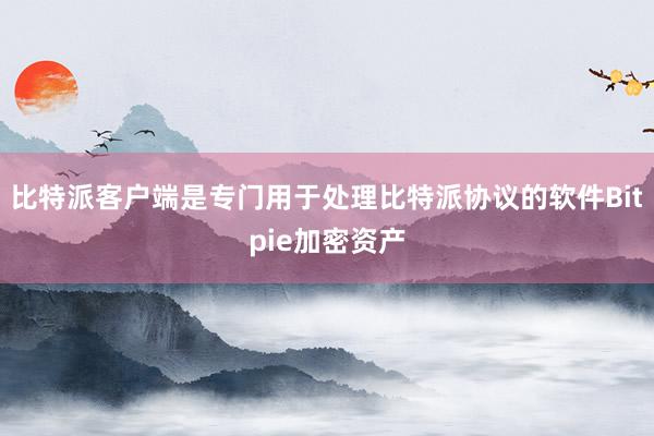 比特派客户端是专门用于处理比特派协议的软件Bitpie加密资产