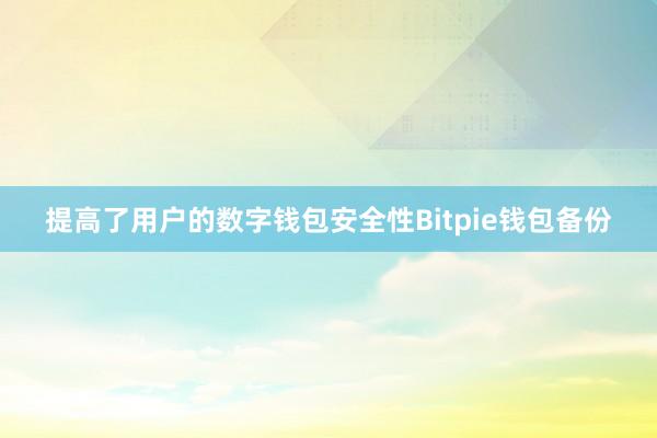 提高了用户的数字钱包安全性Bitpie钱包备份