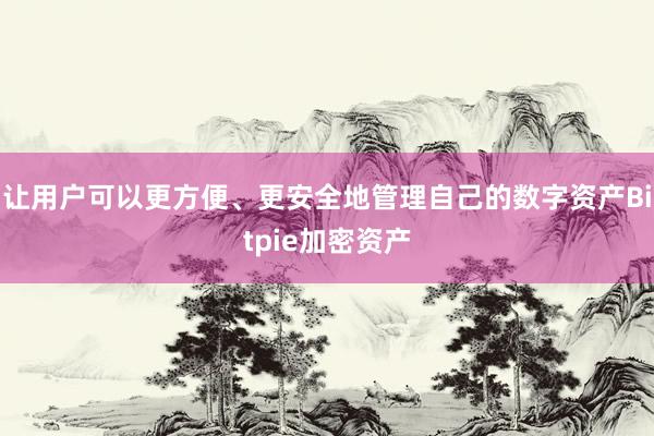 让用户可以更方便、更安全地管理自己的数字资产Bitpie加密资产