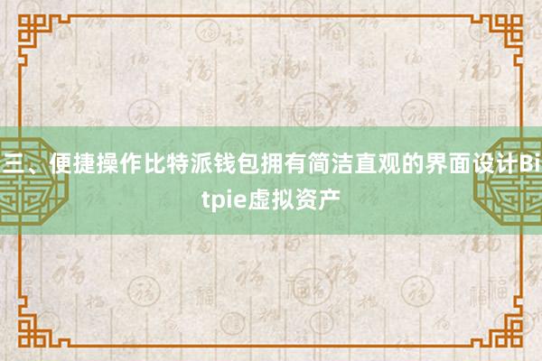 三、便捷操作比特派钱包拥有简洁直观的界面设计Bitpie虚拟资产