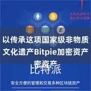 以传承这项国家级非物质文化遗产Bitpie加密资产