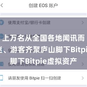 上万名从全国各地闻讯而来的乐迷、游客齐聚庐山脚下Bitpie虚拟资产